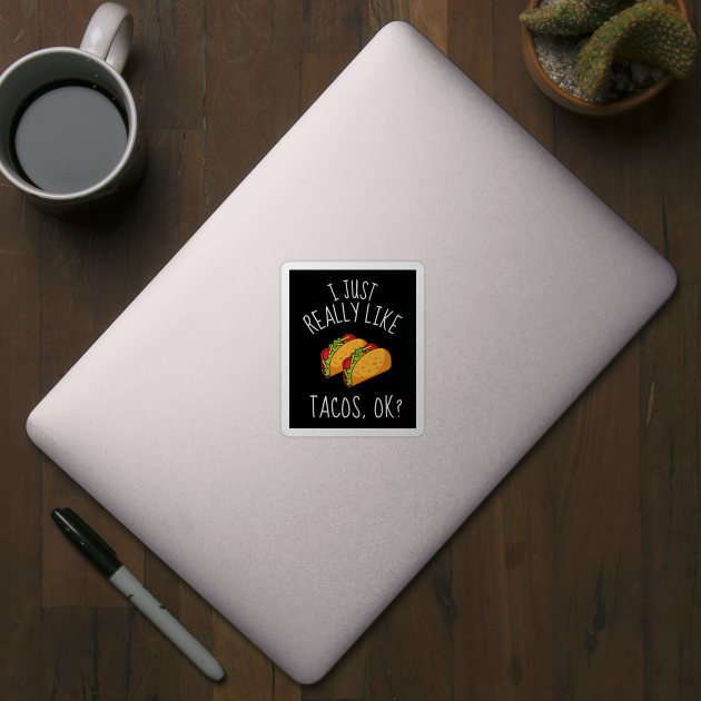 I Just Really Like Tacos, Ok? Funny by DesignArchitect
